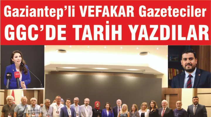 GAZİANTEP’Lİ VEFAKAR GAZETECİLER  GGC’DE TARİH YAZDILAR